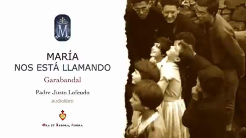 Garabandal - Padre Justo Lofeudo - María nos está llamando [Audiolibro  Católico] - TokyVideo